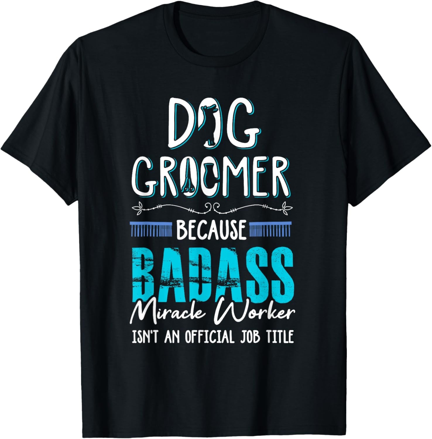 Dog Groomer Funny Dog Grooming Quote Dog Groomer Gift T-Shirt for Men Women