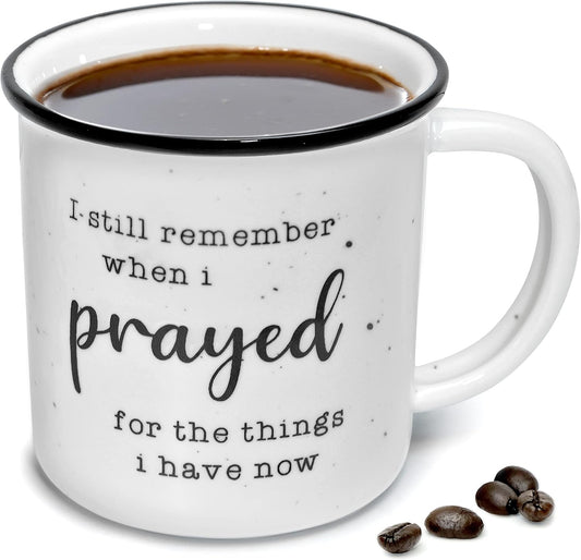 I Remember When I Prayed for the Things That I Have Now 11 Ounces Ceramic Coffee Mug, Inspirational Sayings Farmhouse Christian Mug Gift Ideas Coffee Mugs